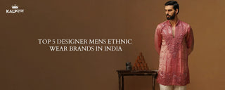 Top 5 Designer Men's Ethnic Wear Brands in India