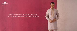 How to Style a Short Kurta Set for Men for Every Occasion