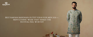 Best Raksha Bandhan Outfit Ideas for Men 2026 — Men's Ethnic Wear That Makes the Festival Feel Worthy