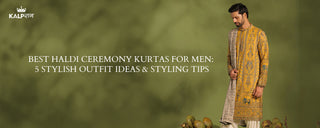 Best Haldi Ceremony Kurtas for Men: 5 Stylish Outfit Ideas & Styling Tips