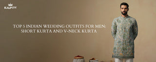 Top 5 Indian Wedding Outfits for Men: Short Kurta and V-Neck Kurta